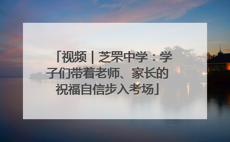 视频｜芝罘中学：学子们带着老师、家长的祝福自信步入考场