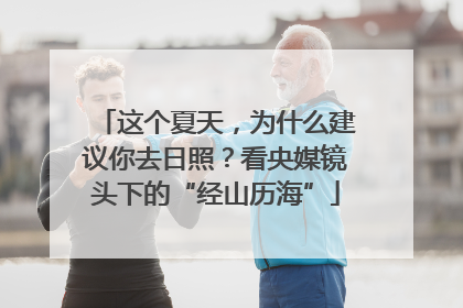 这个夏天，为什么建议你去日照？看央媒镜头下的“经山历海”
