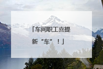 车间职工喜提新“车”！