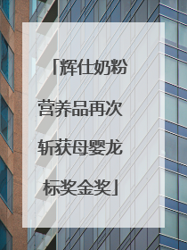 辉仕奶粉营养品再次斩获母婴龙标奖金奖