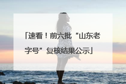 速看！前六批“山东老字号”复核结果公示