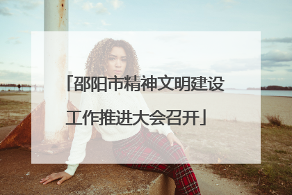 邵阳市精神文明建设工作推进大会召开