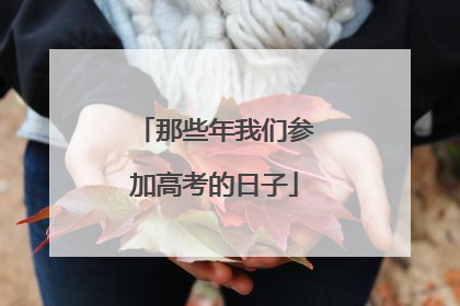 那些年我们参加高考的日子