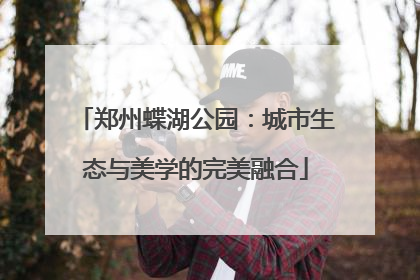 郑州蝶湖公园：城市生态与美学的完美融合