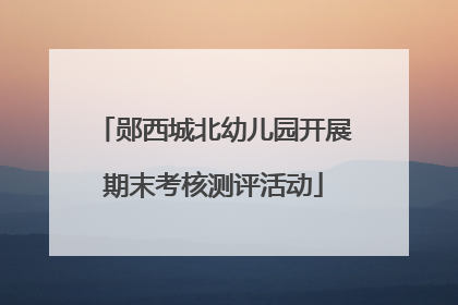 郧西城北幼儿园开展期末考核测评活动