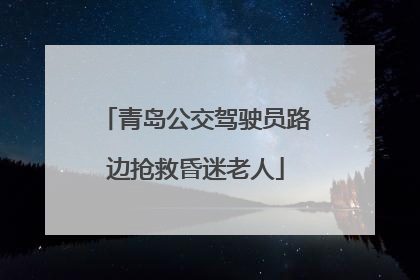 青岛公交驾驶员路边抢救昏迷老人