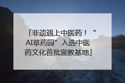 非遗遇上中医药！“AI草药园”入选中医药文化首批宣教基地
