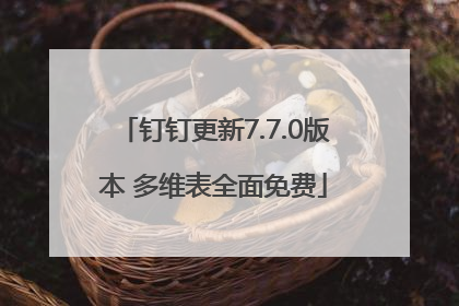 钉钉更新7.7.0版本 多维表全面免费