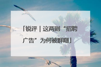 锐评｜这两则“招聘广告”为何被群嘲