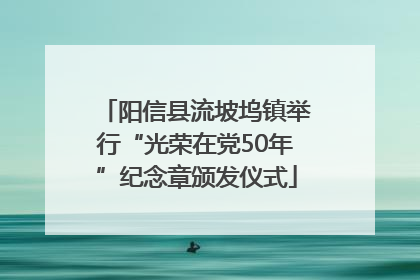 阳信县流坡坞镇举行“光荣在党50年”纪念章颁发仪式
