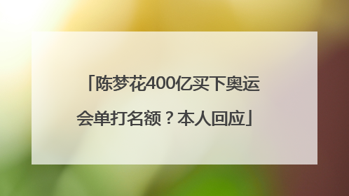 陈梦花400亿买下奥运会单打名额？本人回应