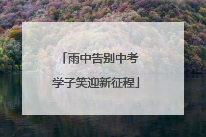 雨中告别中考 学子笑迎新征程