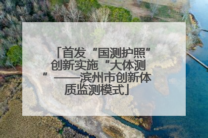 首发“国测护照” 创新实施“大体测”——滨州市创新体质监测模式