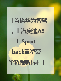 首搭华为智驾，上汽奥迪A5L Sportback重塑豪华轿跑新标杆