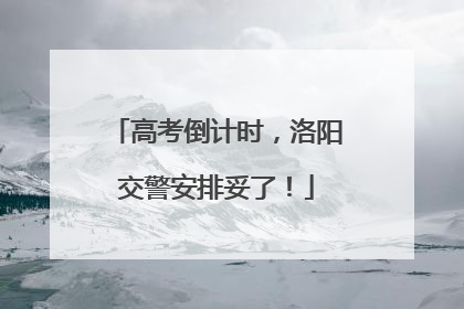 高考倒计时，洛阳交警安排妥了！
