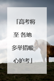 高考将至 各地多举措暖心护考