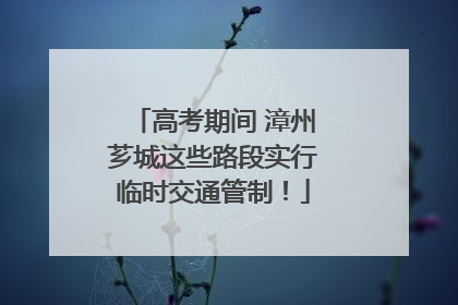 高考期间 漳州芗城这些路段实行临时交通管制！