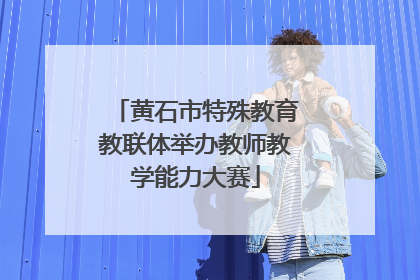 黄石市特殊教育教联体举办教师教学能力大赛