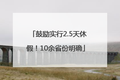 鼓励实行2.5天休假！10余省份明确