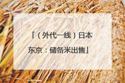 （外代一线）日本东京：储备米出售