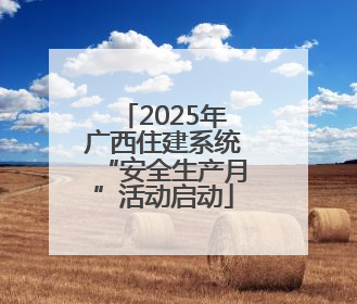 2025年广西住建系统“安全生产月”活动启动
