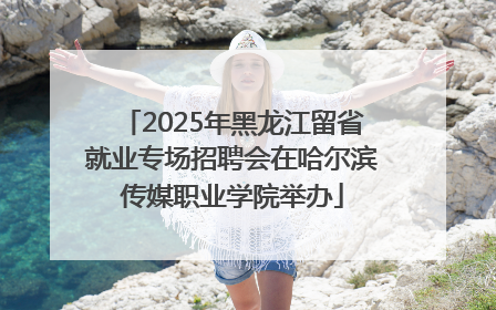 2025年黑龙江留省就业专场招聘会在哈尔滨传媒职业学院举办