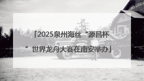 2025泉州海丝“源昌杯”世界龙舟大赛在南安举办