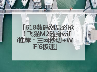 618数码潮品必抢！飞猫M2随身wifi推荐：三网秒切+WiFi6极速