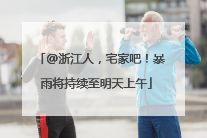 @浙江人，宅家吧！暴雨将持续至明天上午
