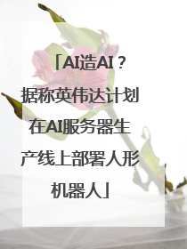 AI造AI？据称英伟达计划在AI服务器生产线上部署人形机器人